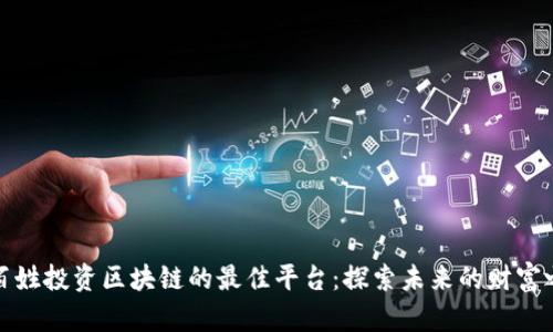 老百姓投资区块链的最佳平台：探索未来的财富之路