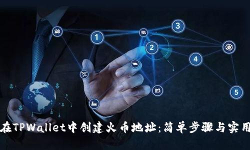 如何在TPWallet中创建火币地址：简单步骤与实用技巧