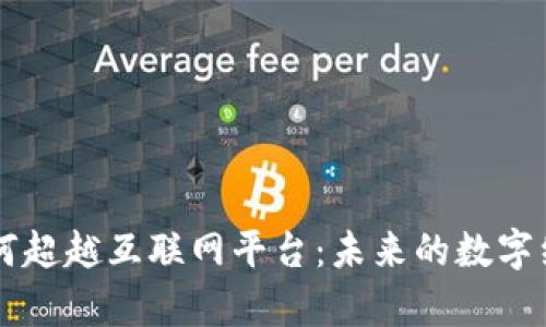 区块链如何超越互联网平台：未来的数字经济新篇章