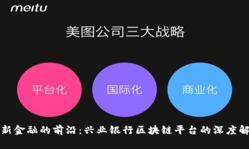 创新金融的前沿：兴业银行区块链平台的深度解析