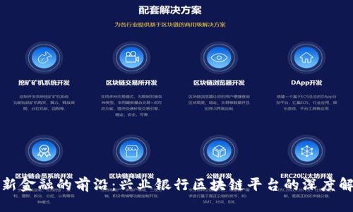 创新金融的前沿：兴业银行区块链平台的深度解析