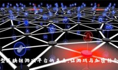 探索大型区块链游戏平台的未来：让游戏与加密
