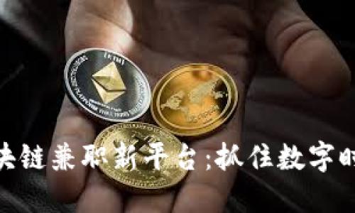 : 探索区块链兼职新平台：抓住数字时代的机遇