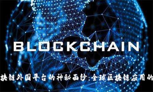 揭开区块链外国平台的神秘面纱：全球区块链应用的风向标